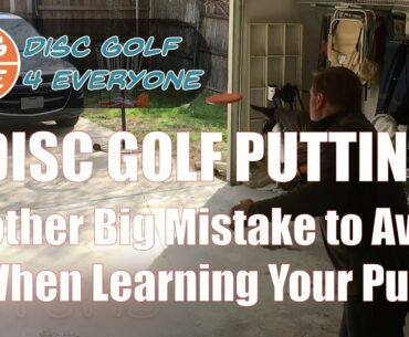 Disc Golf Putting: Another Big Mistake to Avoid When Learning Your Putt