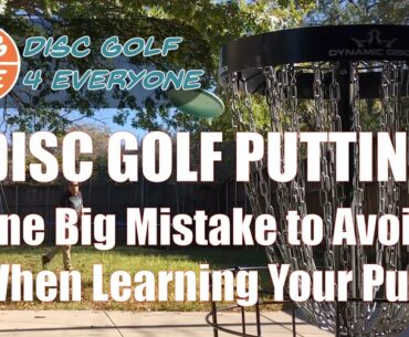Disc Golf Putting: One Big Mistake to Avoid When Learning Your Putt