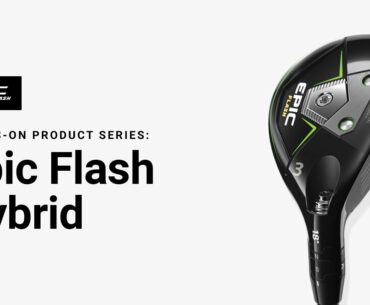 Callaway Epic Flash Hybrid || Hands-On Product Series