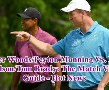 Tiger Woods/Peyton Manning Vs. Phil Mickelson/Tom Brady: The Match Viewing Guide - Hot News