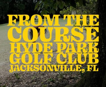 From The Course | Hyde Park Golf Club in Jacksonville, Florida