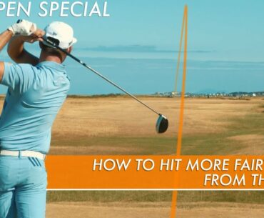 HOW TO HIT MORE FAIRWAYS FROM THE TEE - THE OPEN SPECIAL