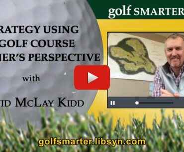 GOLF SMARTER - How To Use a Golf Course Designer's Perspective to Enhance Your Strategy