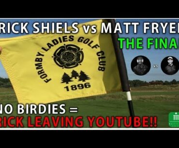 RICK SHIELS vs MATT FRYER - NO BIRDIES = RICK LEAVING YOUTUBE!