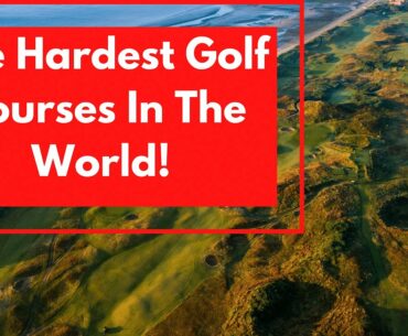 What Are The Hardest Golf Courses In the World?