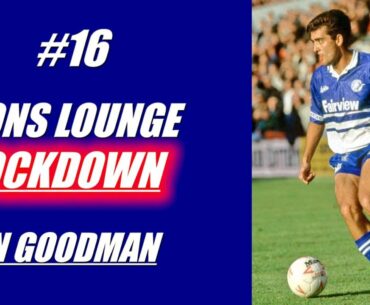 LIONS LOUNGE LOCKDOWN #16 - JON GOODMAN “MY FIRST CLUB...MY FIRST LOVE”