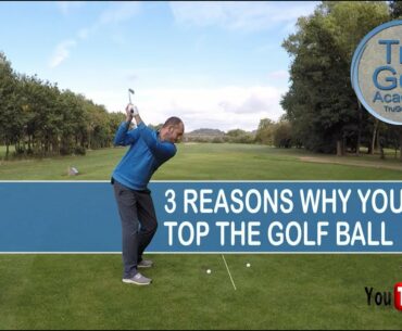3 REASONS YOU TOP THE GOLF BALL & HOW TO FIX
