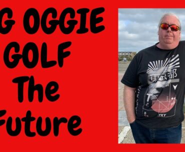 THE FUTURE OF BIG OGGIE GOLF