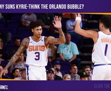 Are Any Phoenix Suns Kyrie Thinking The Orlando Bubble?