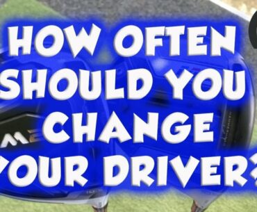 HOW OFTEN SHOULD YOU CHANGE YOUR DRIVER?