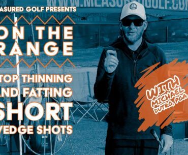 STOP THINNING AND FATTING SHORT WEDGE SHOTS