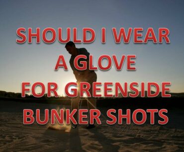 Should I Wear a Glove When Playing Greenside Bunker Shots