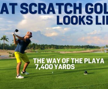 WHAT SCRATCH GOLF LOOKS LIKE  7,400 yards - WAY OF THE PLAYA IN ACTION