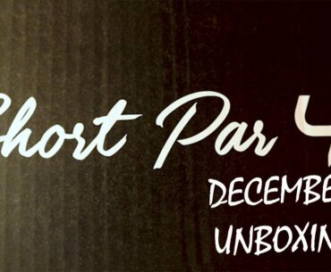 Short Par 4 December Unboxing