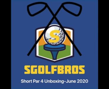 Short Par 4 Unboxing- June 2020