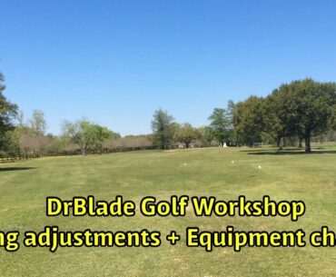DrBlade Golf Workshop: Swing Changes + Equipment changes