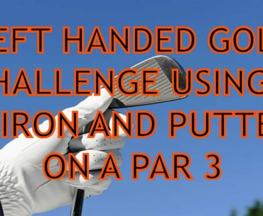 LEFT HANDED GOLF CHALLENGE WITH A 7 IRON AND PUTTER