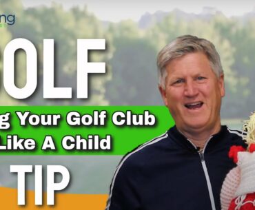 Golf Tips - Swing Your Golf Club Like A CHILD