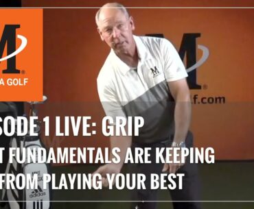 Malaska Golf LIVE / GRIP / Episode 1: What Golf Fundamentals Are Keeping You From Playing Your Best