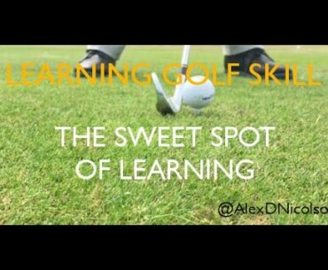 Sweet spot of learning (Learning golf skill series, part 10)