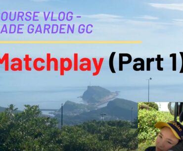 Course Vlog - Jade Garden GC - Matchplay (Part 1) (303)