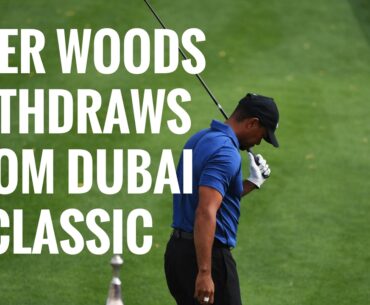 TIGER WOODS WITHDRAWS FROM DUBAI CLASSIC