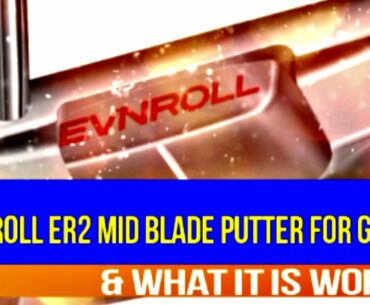 EVNROLL ER2 Mid Blade Putter for Golf & what it's worth