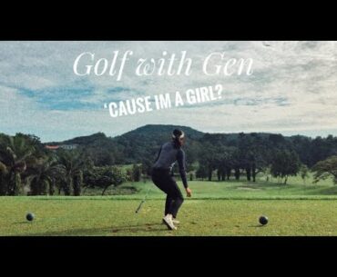 GOLF WITH GEN: THEY TOLD ME NO CAUSE I'M A GIRL!!