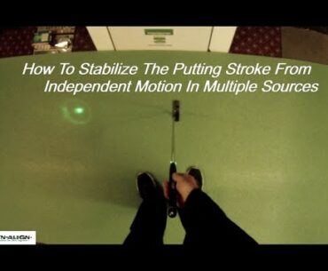 How To Stabilize Multiple Segments Of Independent Motion During A Putting Stroke