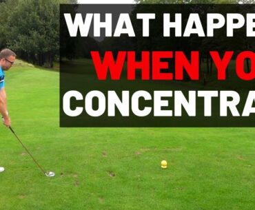 WHAT HAPPENS WHEN YOU CONCENTRATE AT GOLF DO YOU PLAY BETTER GOLF ?