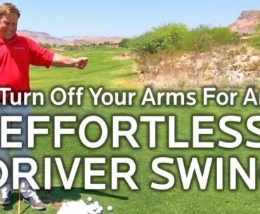 TURN OFF YOUR ARMS FOR AN EFFORTLESS DRIVER SWING