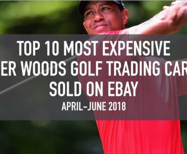 Top 10 Most Expensive Tiger Woods Golf Trading Cards Sold on Ebay (April - June 2018)