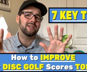 How to IMPROVE your DISC GOLF scores TODAY - 7 Key Tips!