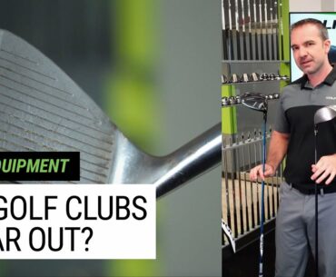 Do golf clubs wear out?