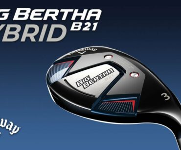 Callaway Big Bertha B21 Hybrid (PREVIEW)