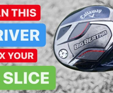 CAN THIS DRIVER FIX YOUR SLICE CALLAWAY BIG BERTHA B21