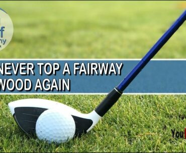 NEVER TOP A FAIRWAY WOOD AGAIN - SIMPLE TWO STEP PROCESS!