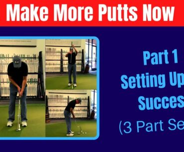 Make More Putts Now!  Part 1 Setting Up for Success ( 3 Part Series )