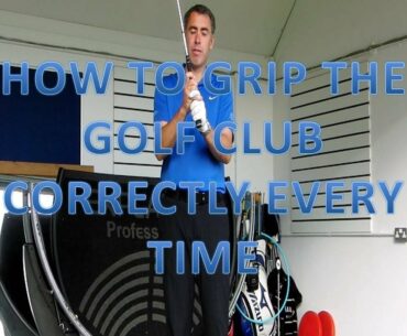 How to Grip the Golf Club Correctly Every Time