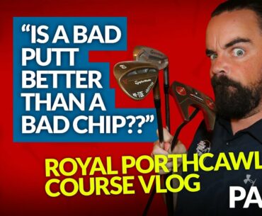 IS A BAD PUTT REALLY BETTER THAN A BAD CHIP?? Royal Porthcawl Course Vlog [PART 1]