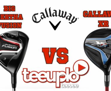 Callaway XR 3 wood vs  Callaway Big Bertha Fusion 3 wood