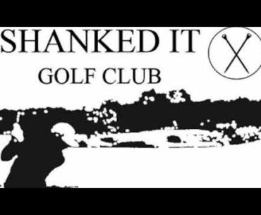 Shanked It Golf Club ........... Coming Very Soon (After Lockdown)