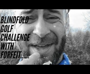 Blindfold golf challenge with forfeit.......