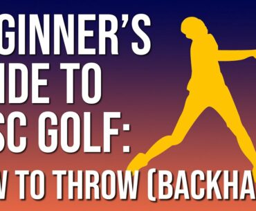 Getting Started With Disc Golf: Beginner's Guide to Throwing Backhand