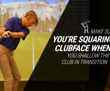 Make Sure you're Squaring the Clubface Up When you Shallow the Club in Transition