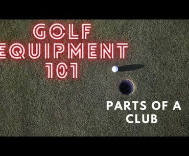 Equipment 101- Parts of a Golf Club