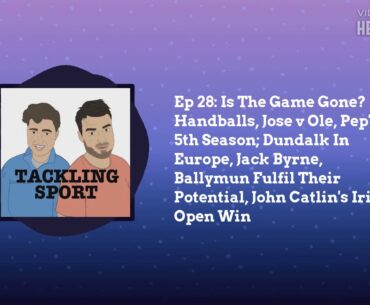 Ep 28: Is The Game Gone? Handballs, Jose v Ole, Pep's 5th Season; Dundalk In Europe, Jack Byrne