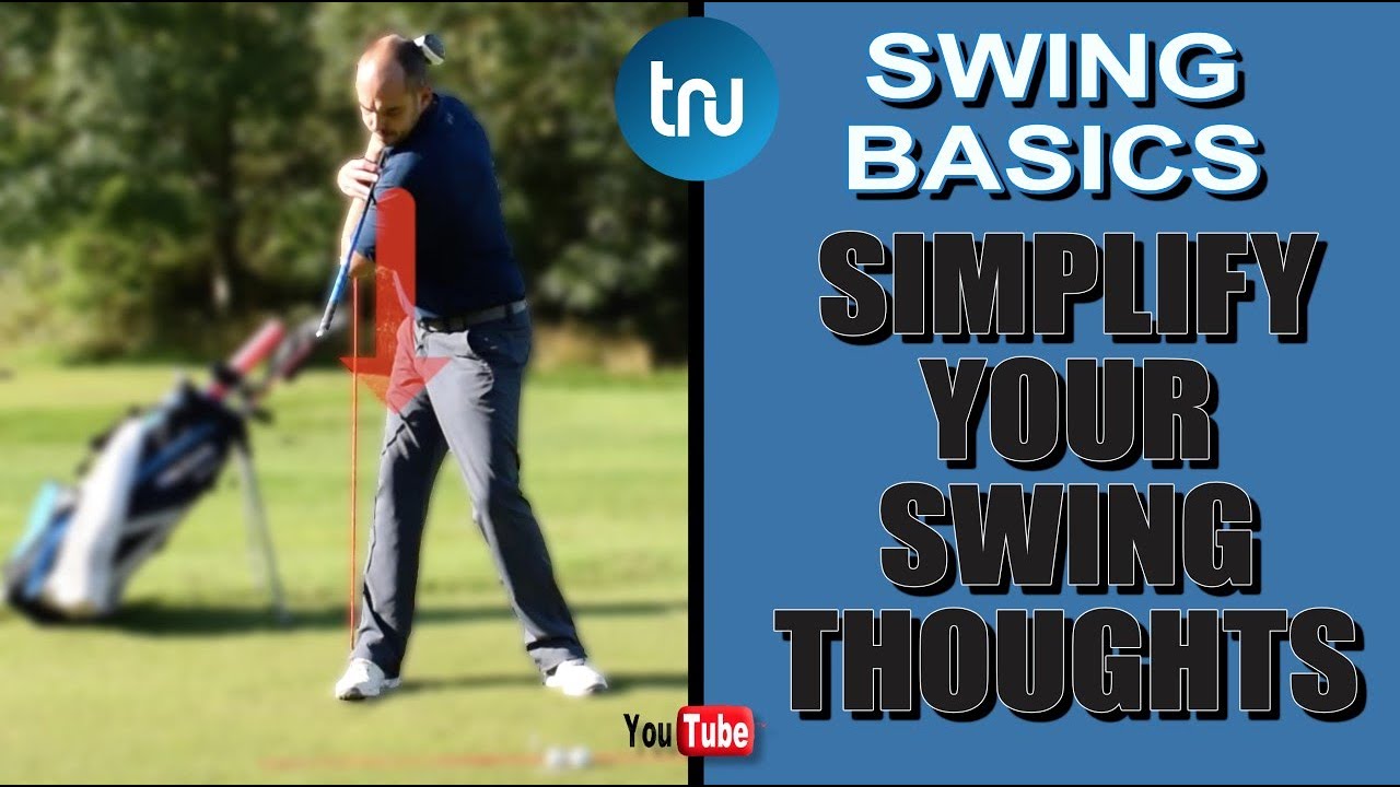 GOLF SWING BASICS – SIMPLIFY YOUR SWING THOUGHTS GOLF SWING BASICS - SIMPLIFY YOUR SWING THOUGHTS
