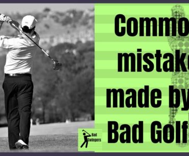 Common mistake made by a Bad Golfer