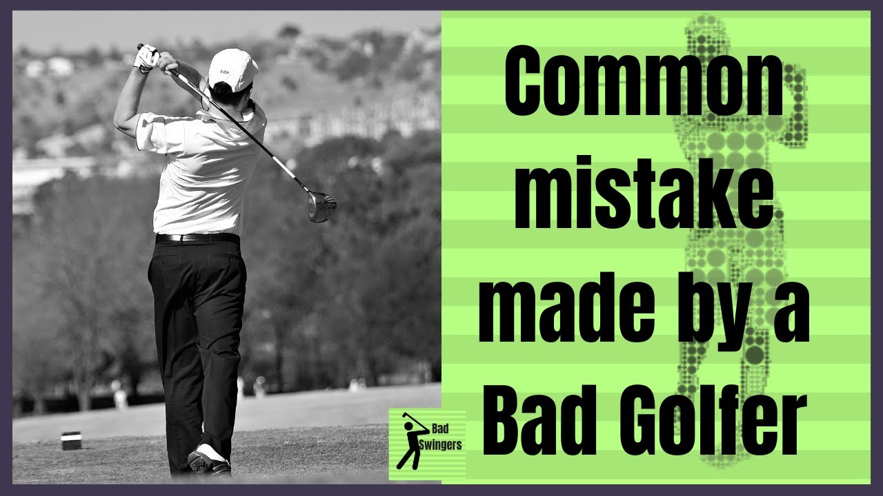 Common mistake made by a Bad Golfer Common mistake made by a Bad Golfer